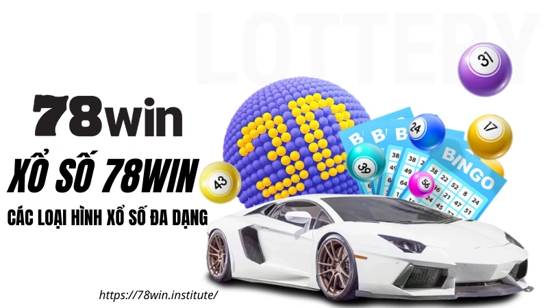 Xổ Số 78WIN - Các loại hình Xổ số đa dạng tại nhà cái 78WIN COM
